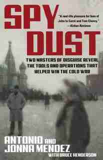Spy Dust: Two Masters of Disguise Reveal the Tools and Operations That Helped Win the Cold War by Antonio Mendez