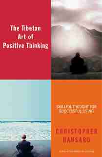 The Tibetan Art of Positive Thinking: Skillful Thought for Successful Living by Christopher Hansard