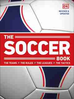 The Soccer Book: The Teams, The Rules, The Leagues, The Tactics by Dk