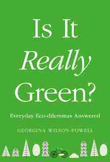 Is It Really Green?: Everyday Eco Dilemmas Answered by Georgina Wilson-powell