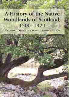 A History of the Native Woodlands of Scotland, 1500-1920 by T. C. Smout