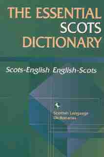 The Essential Scots Dictionary: Scots/English -English/Scots by Scots Language Dictionaries