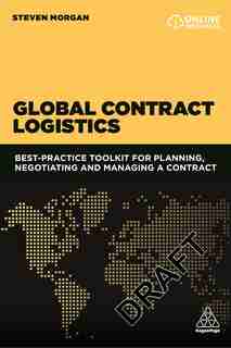 Global Contract Logistics: Best Practice Toolkit For Planning, Negotiating And Managing A Contract by Steven Morgan