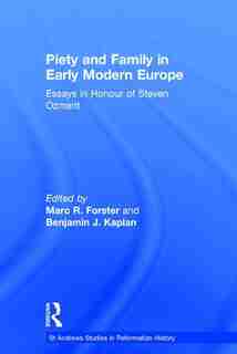 Piety And Family In Early Modern Europe: Essays In Honour Of Steven Ozment by Marc R. Forster