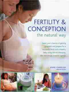 Fertility & Conception The Natural Way: Boost your chances of getting pregnant and prepare for a successful birth and a healthy baby using by Anne Charlish