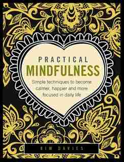 Practical Mindfulness: Simple Techniques To Become Calmer, Happier And More Focused In Daily Life by Kim Davies