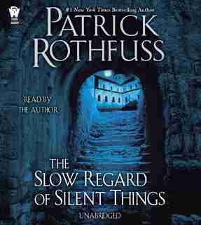 The Slow Regard Of Silent Things: A Kingkiller Chronicle Novella by Patrick Rothfuss