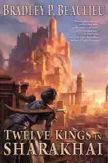 Twelve Kings In Sharakhai: Song Of Shattered Sands: Book One by Bradley P. Beaulieu