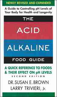 The Acid-Alkaline Food Guide - Second Edition: A Quick Reference To Foods And Their Effect On Ph Levels by Susan E. Brown