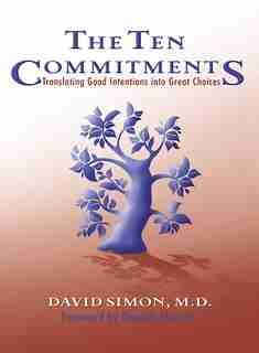 The Ten Commitments: Translating Good Intentions into Great Choices by David Simon
