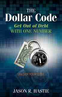 The Dollar Code: Get Out of Debt with One Number by Jason Hastie