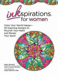 Inkspirations for Women: Color Your World Happy--30 Inspiring Designs to Nourish Your Heart and Renew Your Spirit by Marci Shimoff