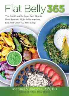 Flat Belly 365: The Gut-friendly Superfood Plan To Shed Pounds, Fight Inflammation, And Feel Great All Year Long by Manuel Villacorta
