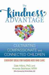 The Kindness Advantage: Cultivating Compassionate And Connected Children by Dale Atkins