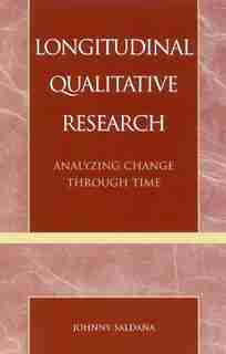 Longitudinal Qualitative Research: Analyzing Change Through Time by Johnny Saldaña