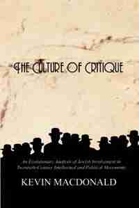 The Culture Of Critique: An Evolutionary Analysis Of Jewish Involvement In Twentieth-century Intellectual And Political Move by Kevin MacDonald
