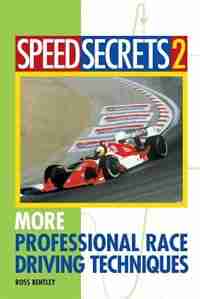 Speed Secrets II: More Professional Race Driving Techniques by Ross Bentley