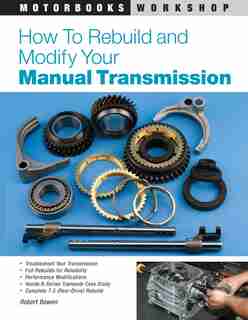 How To Rebuild And Modify Your Manual Transmission by Robert Bowen