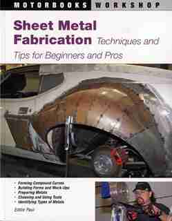 Sheet Metal Fabrication: Techniques and Tips for Beginners and Pros by Eddie Paul