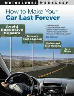 How to Make Your Car Last Forever: Avoid Expensive Repairs, Improve Fuel Economy, Understand Your Warranty, Save Money by Thomas Torbjornsen