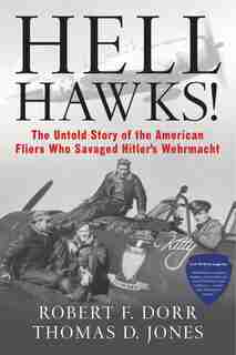 Hell Hawks!: The Untold Story of the American Fliers Who Savaged Hitler's Wehrmacht by Robert F. Dorr
