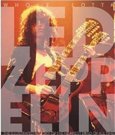 Whole Lotta Led Zeppelin The Illustrated History Of Heaviest Band All Time By Whole Lotta Led Zeppelin The Illustrated History Of Heaviest Band All Time By