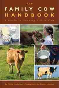 The Family Cow Handbook: A Guide to Keeping a Milk Cow by Philip Hasheider