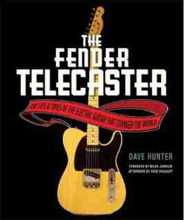 The Fender Telecaster: The Life And Times Of The Electric Guitar That Changed The World by Dave Hunter