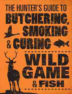 The Hunter's Guide To Butchering, Smoking, And Curing Wild Game And Fish by Philip Hasheider