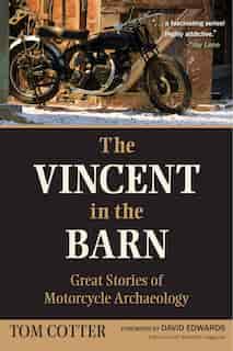 The Vincent In The Barn: Great Stories Of Motorcycle Archaeology by Tom Cotter