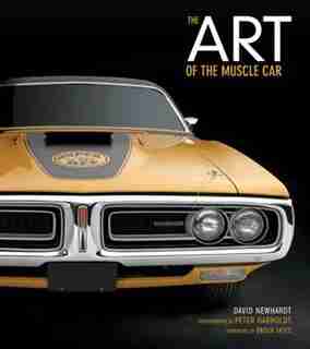 The Art Of The Muscle Car: Collector's Edition by David Newhardt