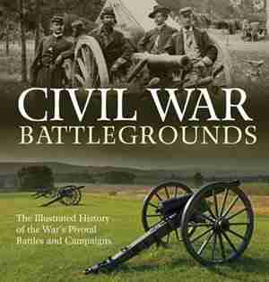 Civil War Battlegrounds: The Illustrated History Of The War's Pivotal Battles And Campaigns by Richard Sauers