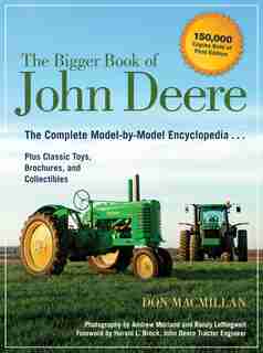 The Bigger Book Of John Deere: The Complete Model-by-model Encyclopedia Plus Classic Toys, Brochures, And Collectibles by Don Macmillan