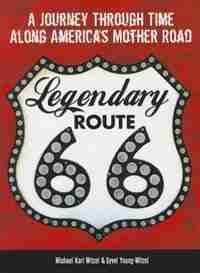 Legendary Route 66: A Journey Through Time Along America's Mother Road by Michael Witzel
