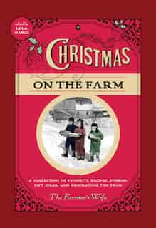 Christmas On The Farm: A Collection Of Favorite Recipes, Stories, Gift Ideas, And Decorating Tips From The Farmer's Wife by Lela Nargi
