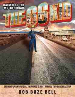The 66 Kid: Raised On The Mother Road: Growing Up On Route 66, The World's Most Famous Two-lane Blacktop by Bob Bell