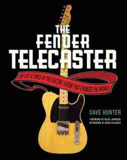 The Fender Telecaster: The Life And Times Of The Electric Guitar That Changed The World by Dave Hunter