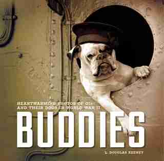 Buddies: Heartwarming Photos Of Gis And Their Dogs In World War Ii by L. Douglas Keeney