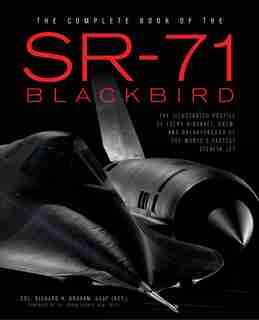 The Complete Book Of The Sr-71 Blackbird: The Illustrated Profile Of Every Aircraft, Crew, And Breakthrough Of The World's Fastest Stealth Jet by Richard H. Graham