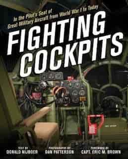 Fighting Cockpits: In The Pilot's Seat Of Great Military Aircraft From World War I To Today by Donald Nijboer