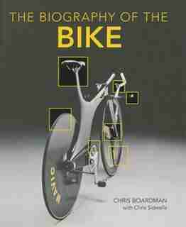 Biography Of The Bike: The Ultimate History Of Bike Design by Chris Boardman
