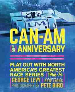 Can-am 50th Anniversary: Flat Out With North America's Greatest Race Series 1966-74 by George Levy