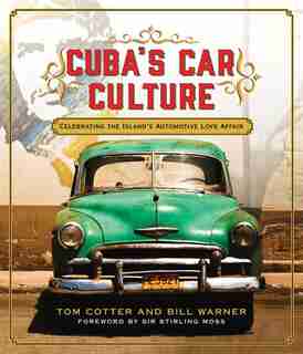 Cuba's Car Culture: Celebrating The Island's Automotive Love Affair by Tom Cotter