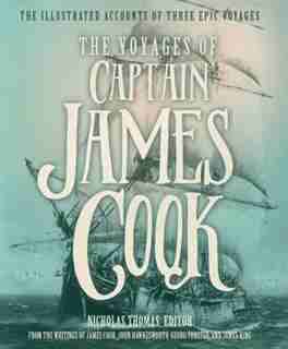 The Voyages Of Captain James Cook: The Illustrated Accounts Of Three Epic Pacific Voyages by James King