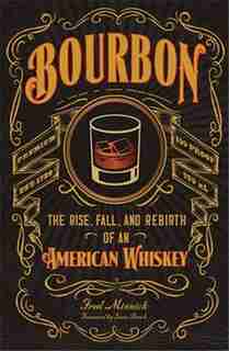Bourbon: The Rise, Fall, And Rebirth Of An American Whiskey by Fred Minnick