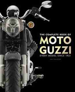 The Complete Book Of Moto Guzzi: Every Model Since 1921 by Ian Falloon
