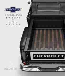 Chevrolet Trucks: 100 Years Of Building The Future by Larry Edsall