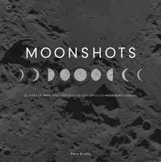 Moonshots: 50 Years Of Nasa Space Exploration Seen Through Hasselblad Cameras by Piers Bizony