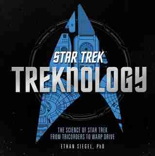 Treknology: The Science Of Star Trek From Tricorders To Warp Drive by Ethan Siegel