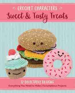 Crochet Characters Sweet & Tasty Treats: 12 Delectable Designs, Everything You Need To Make 2 Scrumptious Projects by KRISTEN RASK